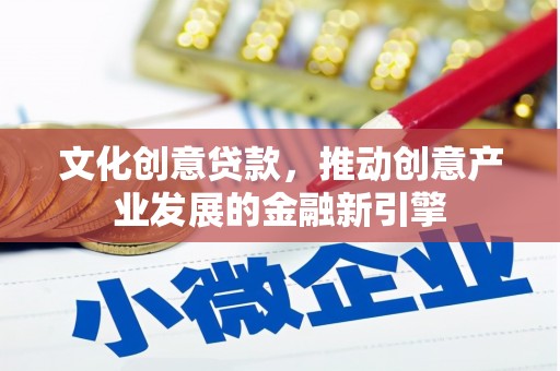 冬山文化创意贷款，推动创意产业发展的金融新引擎