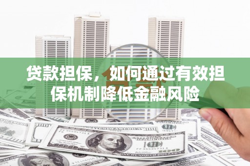冬山贷款担保，如何通过有效担保机制降低金融风险