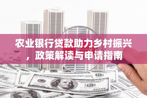 冬山农业银行贷款助力乡村振兴，政策解读与申请指南