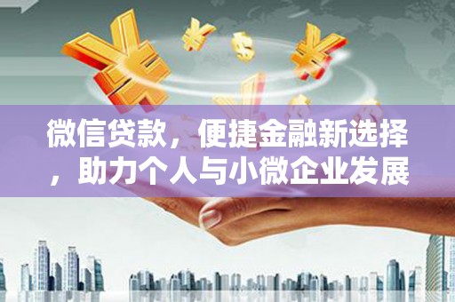 冬山微信贷款，便捷金融新选择，助力个人与小微企业发展