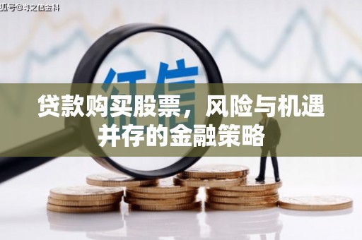 冬山贷款购买股票，风险与机遇并存的金融策略