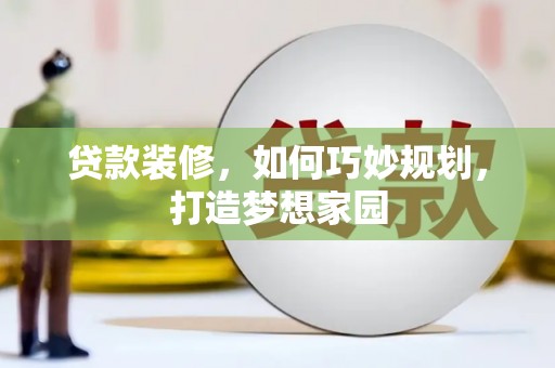 冬山贷款装修，如何巧妙规划，打造梦想家园