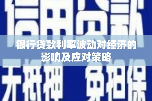 冬山银行贷款利率波动对经济的影响及应对策略