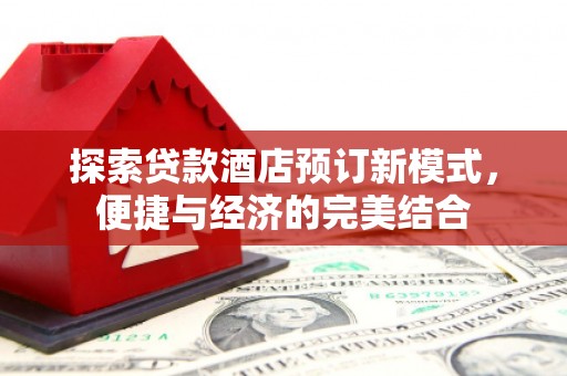 冬山探索贷款酒店预订新模式，便捷与经济的完美结合
