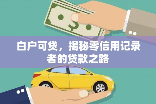 冬山白户可贷，揭秘零信用记录者的贷款之路