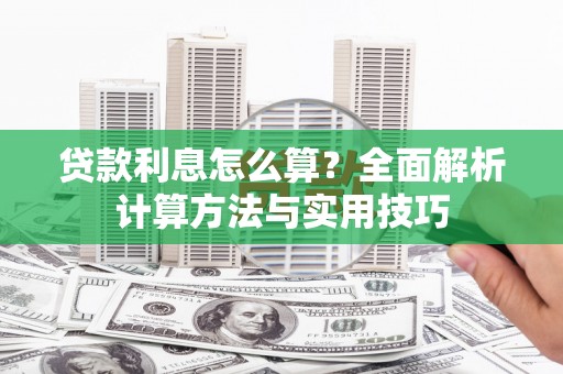 冬山贷款利息怎么算？全面解析计算方法与实用技巧