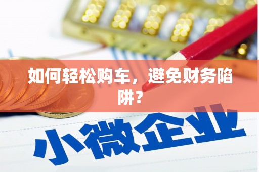 冬山如何轻松购车，避免财务陷阱？