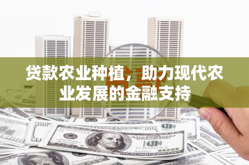 冬山贷款农业种植，助力现代农业发展的金融支持