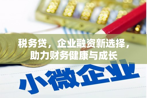 冬山税务贷，企业融资新选择，助力财务健康与成长