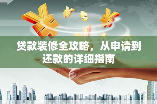 冬山贷款装修全攻略，从申请到还款的详细指南