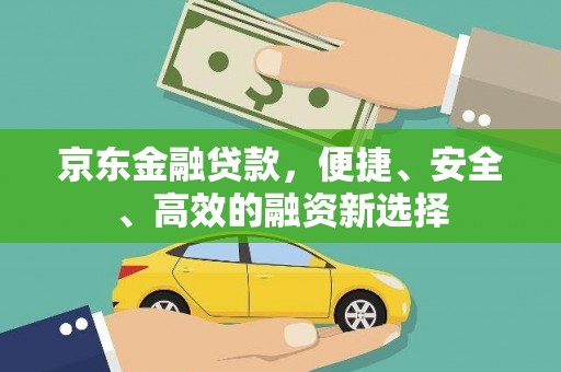 冬山京东金融贷款，便捷、安全、高效的融资新选择
